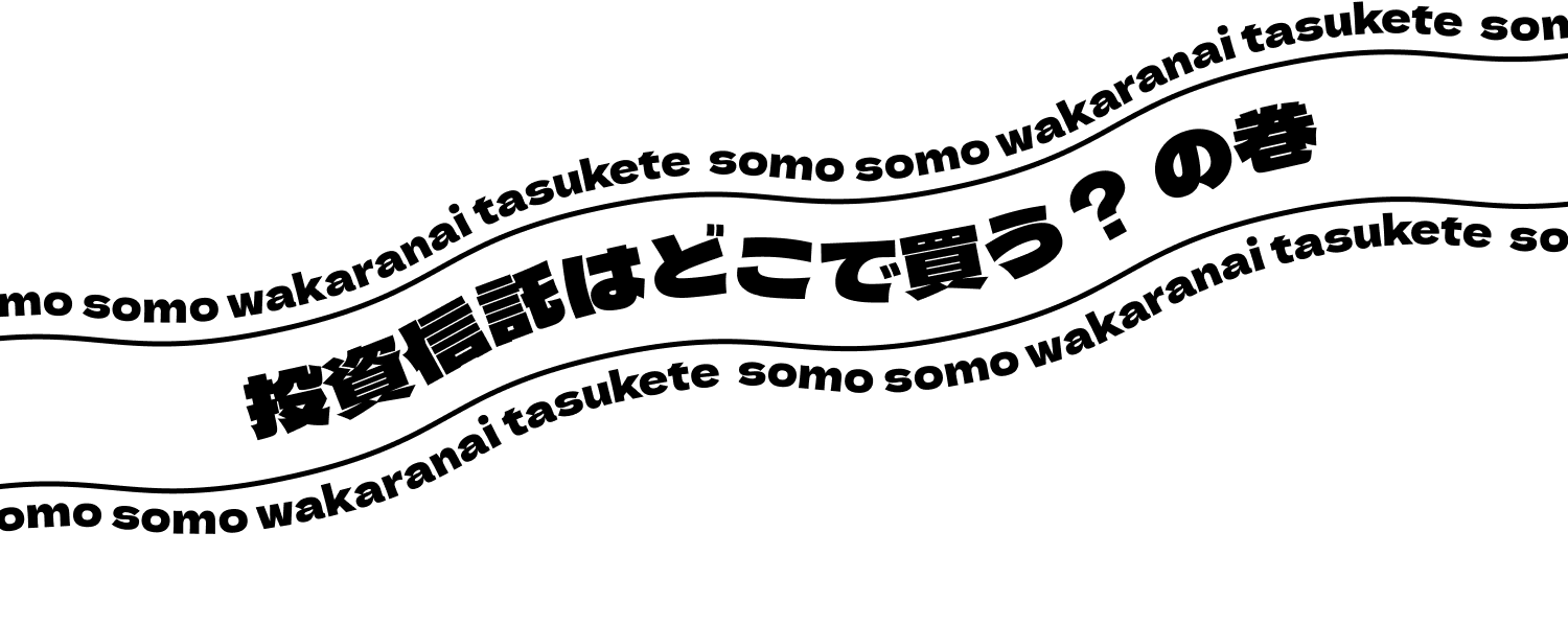 投資信託はどこで買う？の巻